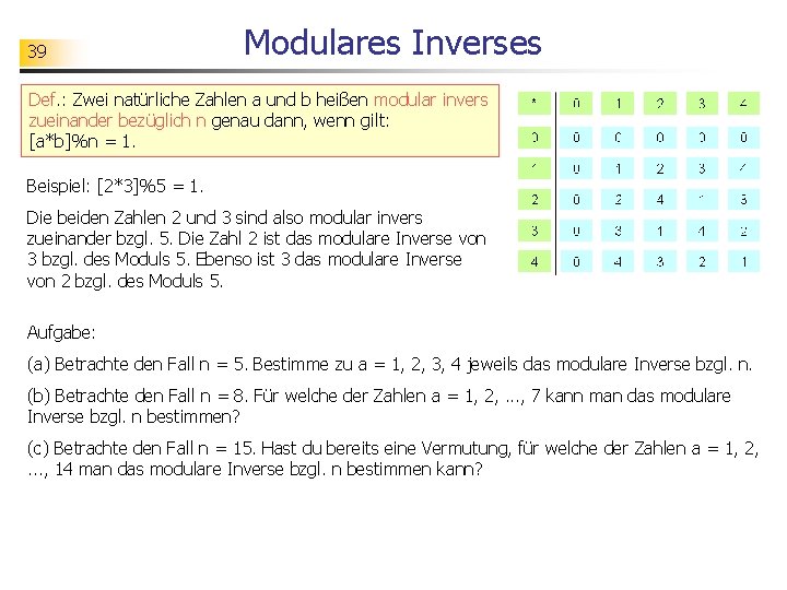 39 Modulares Inverses Def. : Zwei natürliche Zahlen a und b heißen modular invers