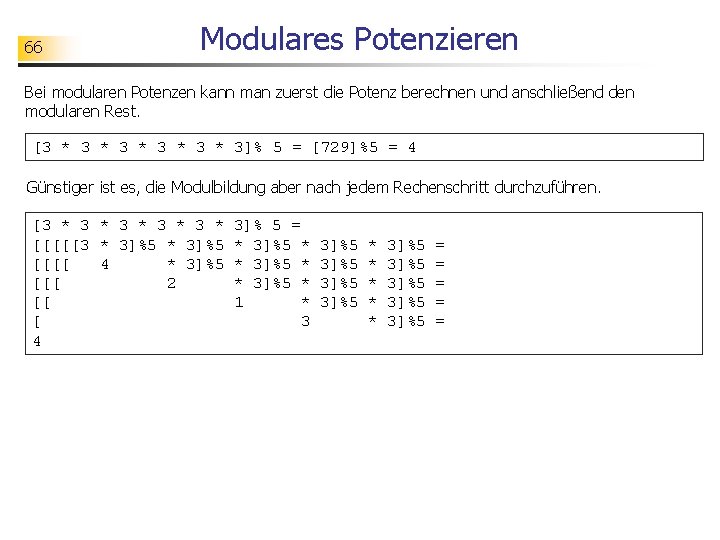 66 Modulares Potenzieren Bei modularen Potenzen kann man zuerst die Potenz berechnen und anschließend