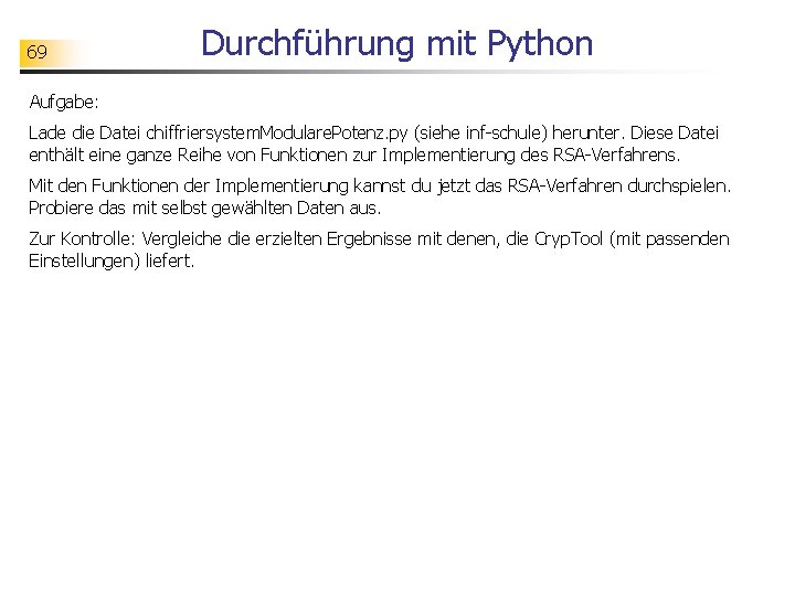 69 Durchführung mit Python Aufgabe: Lade die Datei chiffriersystem. Modulare. Potenz. py (siehe inf-schule)