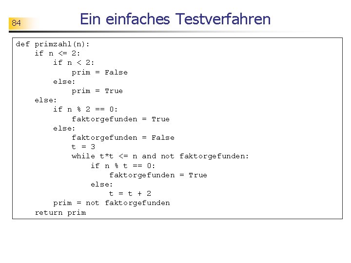 84 Ein einfaches Testverfahren def primzahl(n): if n <= 2: if n < 2: