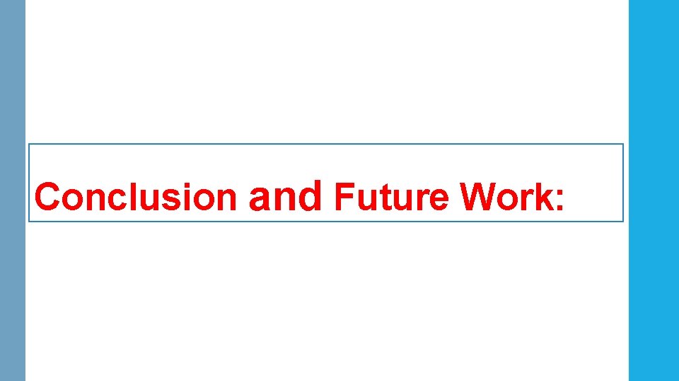 Conclusion and Future Work: Conclusion and Future Work:
