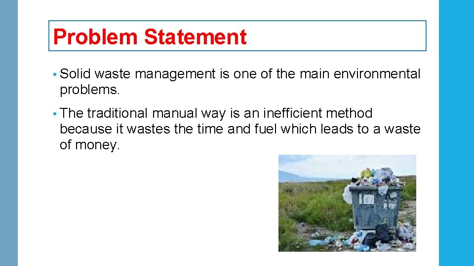 Problem Statement • Solid waste management is one of the main environmental problems. • Problem Statement • Solid waste management is one of the main environmental problems. •
