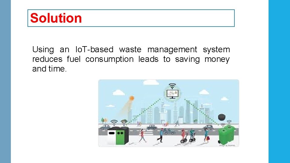 Solution Using an Io. T-based waste management system reduces fuel consumption leads to saving Solution Using an Io. T-based waste management system reduces fuel consumption leads to saving