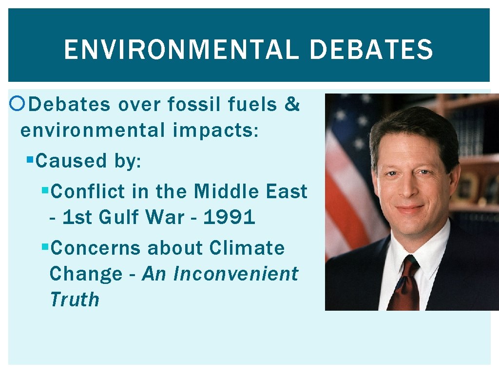 ENVIRONMENTAL DEBATES Debates over fossil fuels & environmental impacts: § Caused by: § Conflict