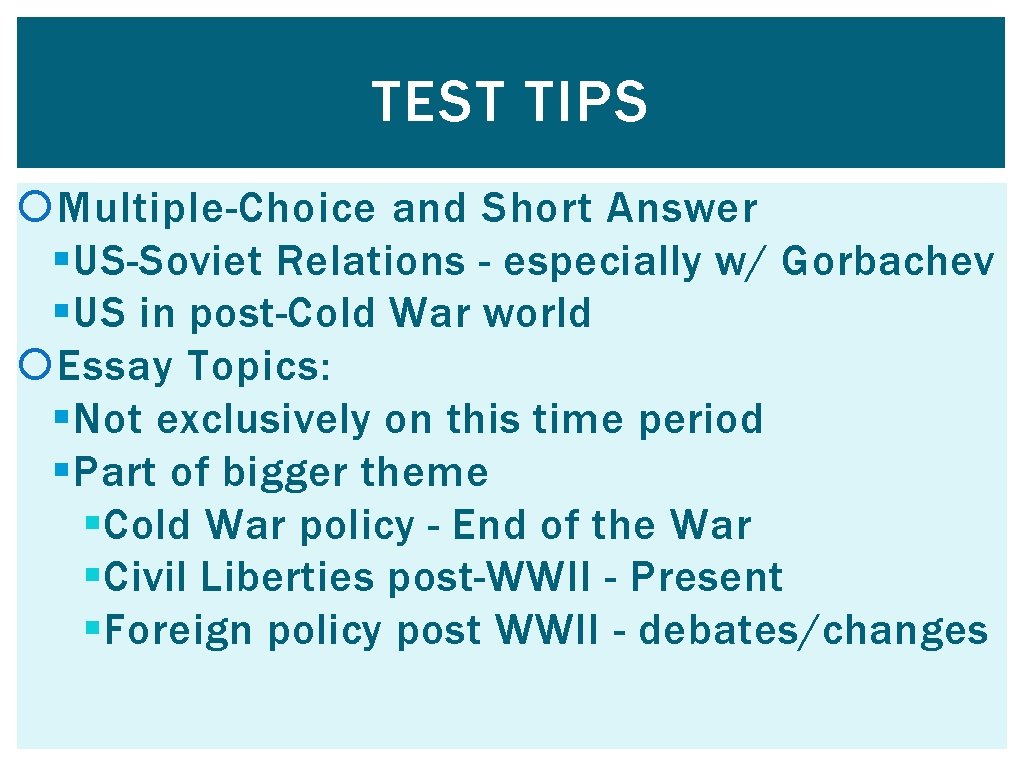 TEST TIPS Multiple-Choice and Short Answer § US-Soviet Relations - especially w/ Gorbachev §