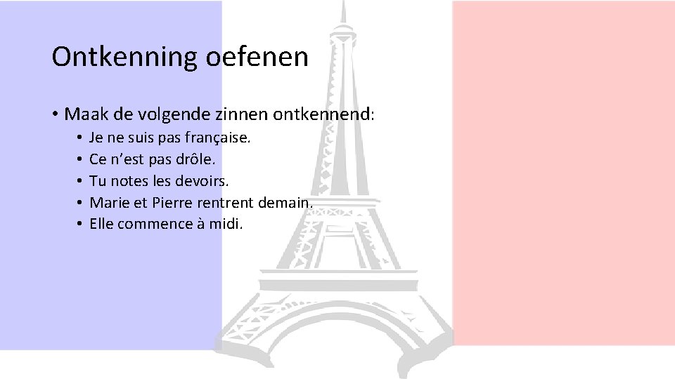 Ontkenning oefenen • Maak de volgende zinnen ontkennend: • • • Je ne suis