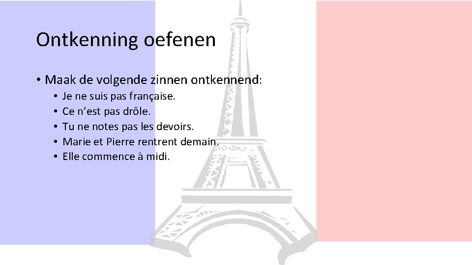 Ontkenning oefenen • Maak de volgende zinnen ontkennend: • • • Je ne suis