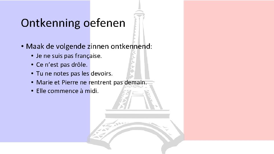 Ontkenning oefenen • Maak de volgende zinnen ontkennend: • • • Je ne suis