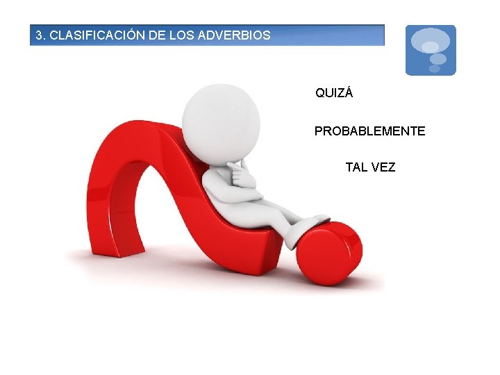 3. CLASIFICACIÓN DE LOS ADVERBIOS QUIZÁ PROBABLEMENTE TAL VEZ 