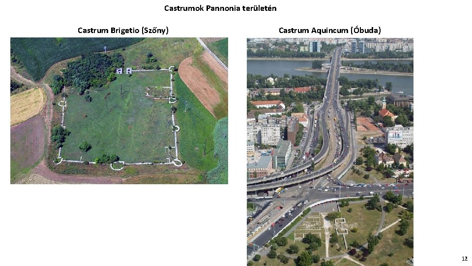 Castrumok Pannonia területén Castrum Brigetio (Szőny) Castrum Aquincum (Óbuda) 12 