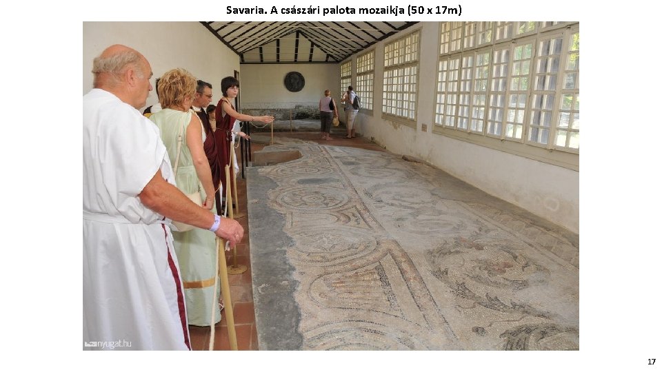 Savaria. A császári palota mozaikja (50 x 17 m) 17 