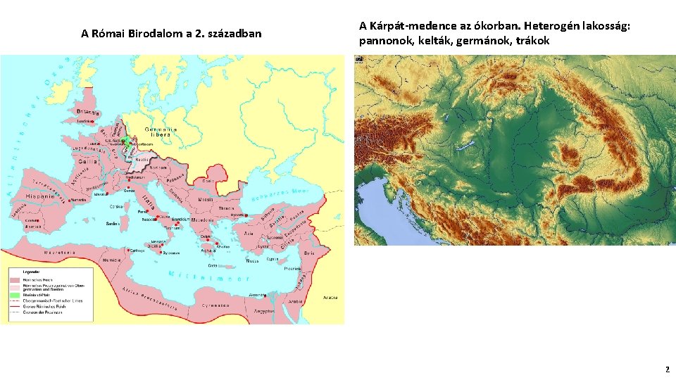 A Római Birodalom a 2. században A Kárpát-medence az ókorban. Heterogén lakosság: pannonok, kelták,