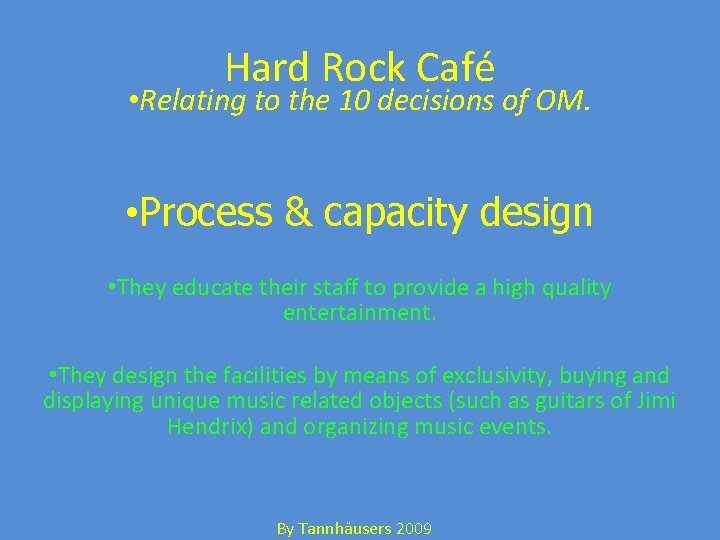 Hard Rock Café • Relating to the 10 decisions of OM. • Process &