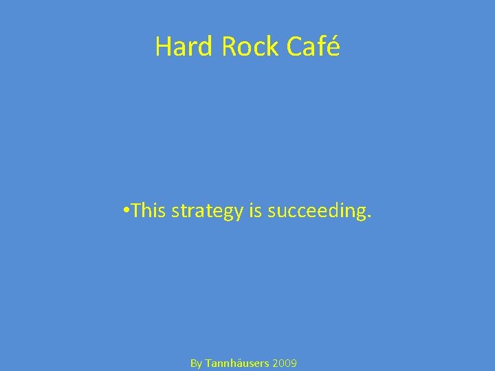 Hard Rock Café • This strategy is succeeding. By Tannhäusers 2009 