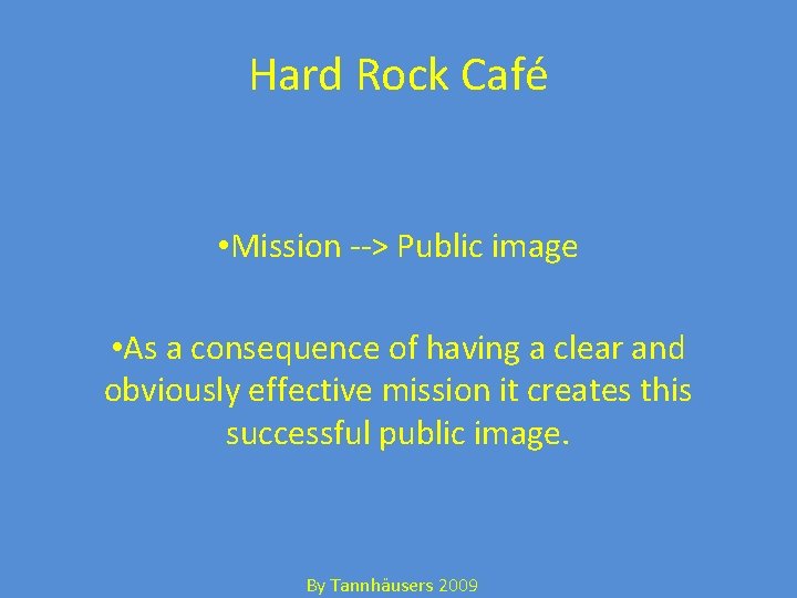 Hard Rock Café • Mission --> Public image • As a consequence of having