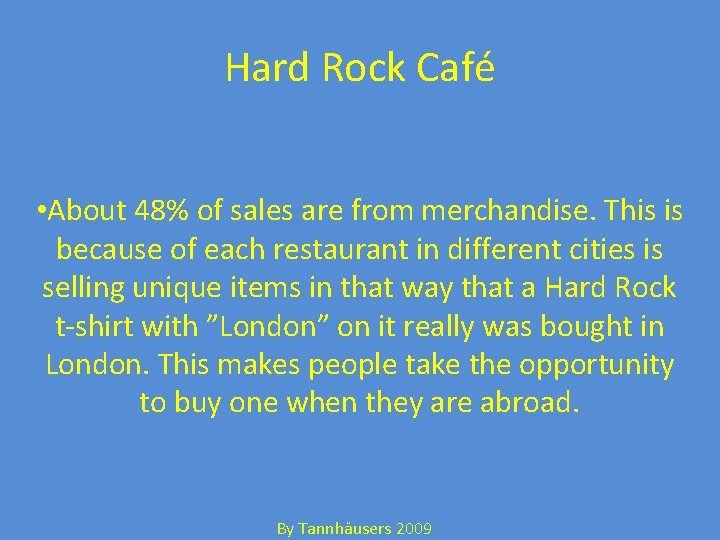 Hard Rock Café • About 48% of sales are from merchandise. This is because