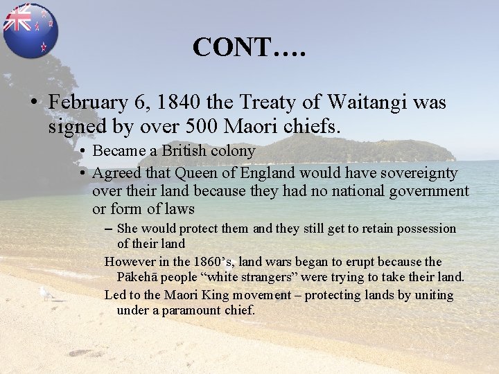 CONT…. • February 6, 1840 the Treaty of Waitangi was signed by over 500