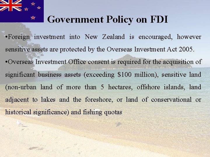 Government Policy on FDI • Foreign investment into New Zealand is encouraged, however sensitive