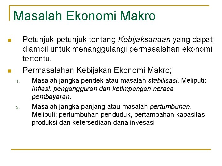 Masalah Ekonomi Makro Petunjuk-petunjuk tentang Kebijaksanaan yang dapat diambil untuk menanggulangi permasalahan ekonomi tertentu.