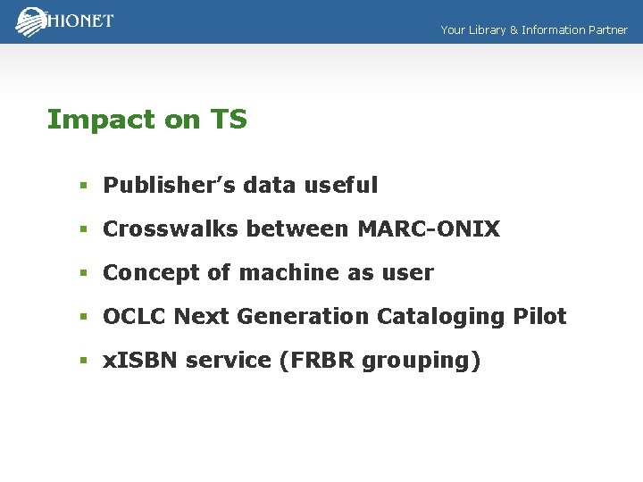 Your Library & Information Partner Impact on TS § Publisher’s data useful § Crosswalks