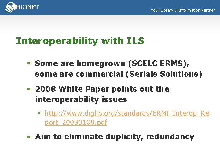 Your Library & Information Partner Interoperability with ILS § Some are homegrown (SCELC ERMS),