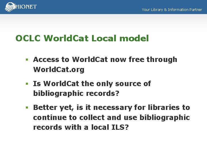 Your Library & Information Partner OCLC World. Cat Local model § Access to World.