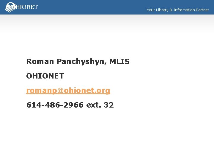 Your Library & Information Partner Roman Panchyshyn, MLIS OHIONET romanp@ohionet. org 614 -486 -2966