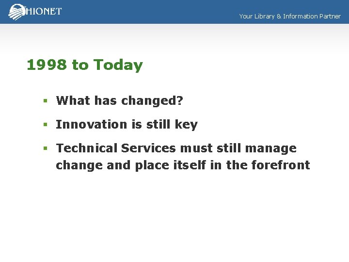 Your Library & Information Partner 1998 to Today § What has changed? § Innovation