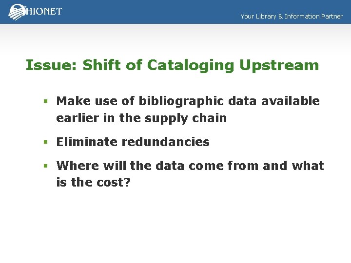 Your Library & Information Partner Issue: Shift of Cataloging Upstream § Make use of