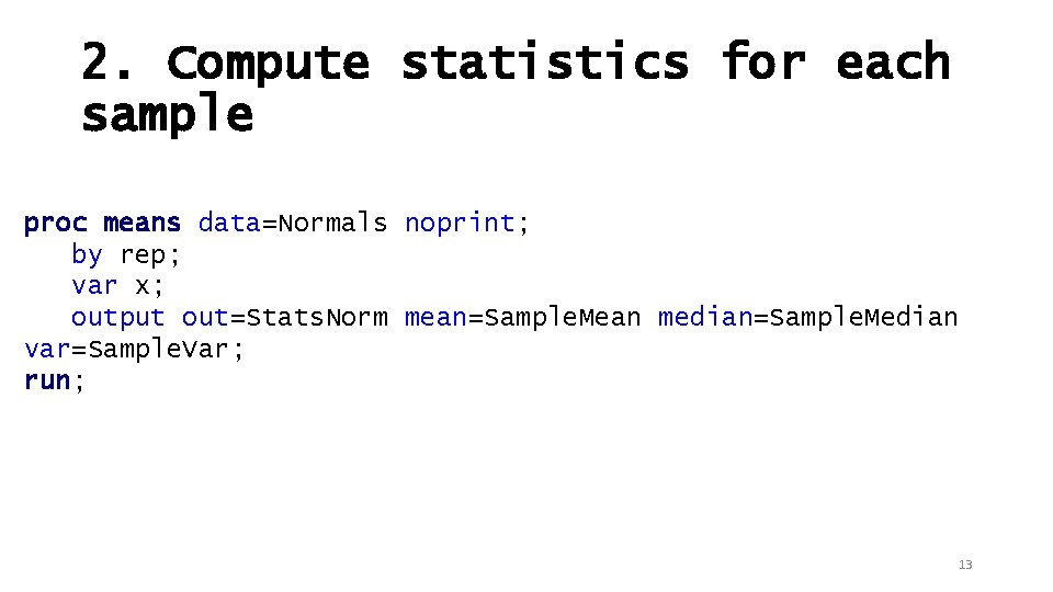 2. Compute statistics for each sample proc means data=Normals noprint; by rep; var x;