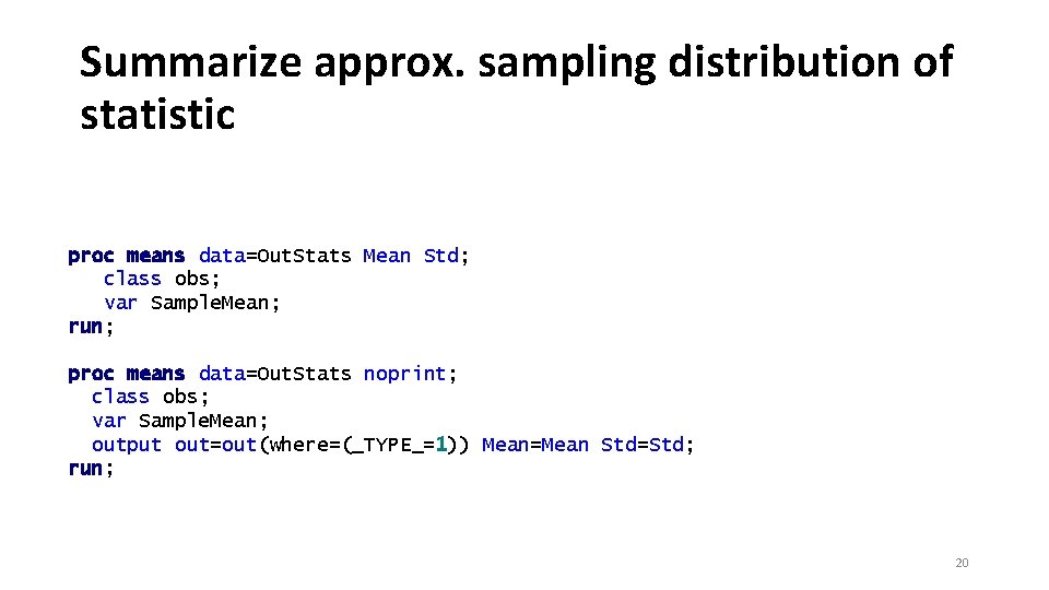 Summarize approx. sampling distribution of statistic proc means data=Out. Stats Mean Std; class obs;