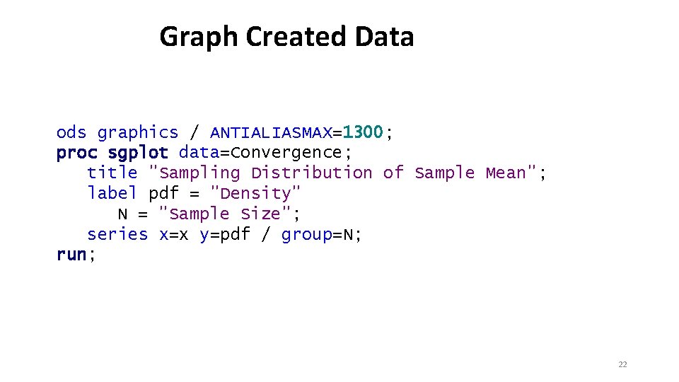 Graph Created Data ods graphics / ANTIALIASMAX=1300; proc sgplot data=Convergence; title "Sampling Distribution of