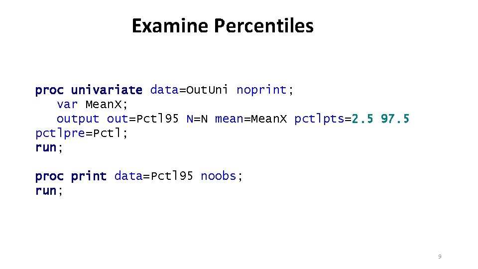 Examine Percentiles proc univariate data=Out. Uni noprint; var Mean. X; output out=Pctl 95 N=N