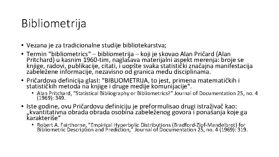 Bibliometrija • Vezana je za tradicionalne studije bibliotekarstva; • Termin “bibliometrics“ – bibliometrija –