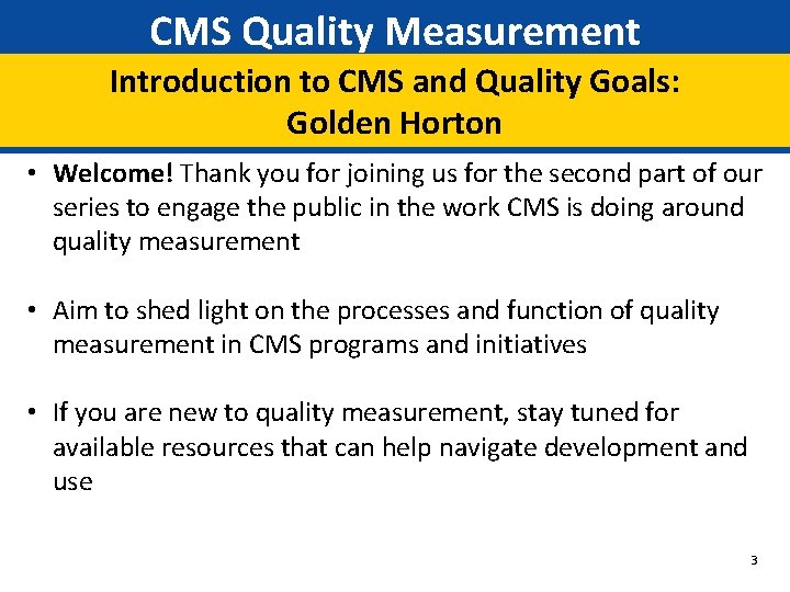 CMS Quality Measurement Introduction to CMS and Quality Goals: Golden Horton • Welcome! Thank