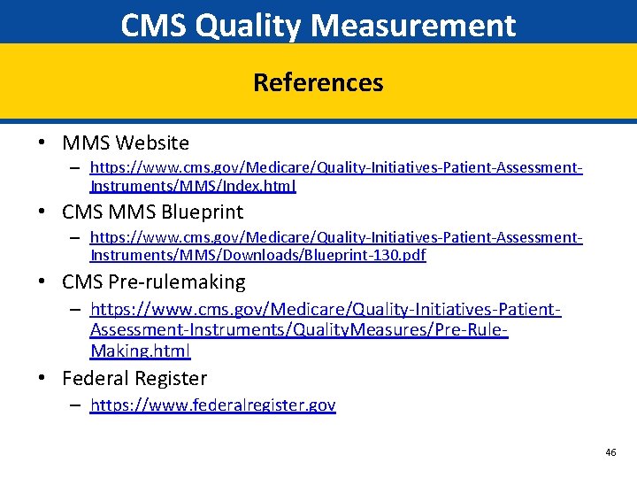 CMS Quality Measurement References • MMS Website – https: //www. cms. gov/Medicare/Quality-Initiatives-Patient-Assessment. Instruments/MMS/Index. html