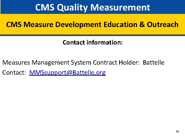 CMS Quality Measurement CMS Measure Development Education & Outreach Contact information: Measures Management System