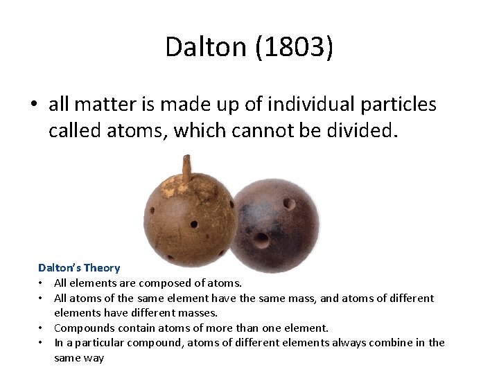 Dalton (1803) • all matter is made up of individual particles called atoms, which