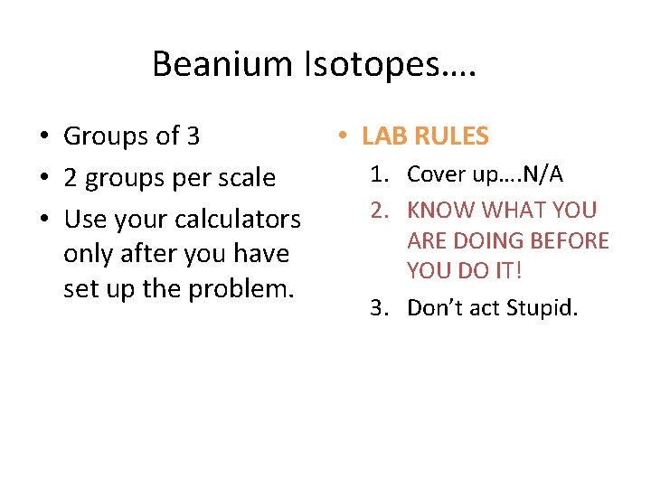 Beanium Isotopes…. • Groups of 3 • 2 groups per scale • Use your