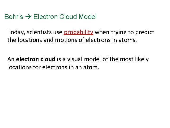 Bohr’s Electron Cloud Model Today, scientists use probability when trying to predict the locations