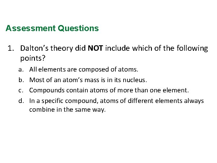 Assessment Questions 1. Dalton’s theory did NOT include which of the following points? a.