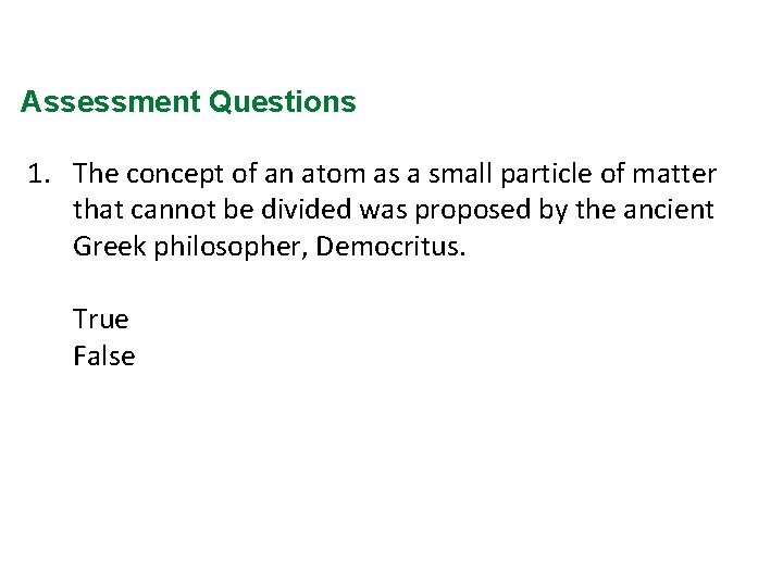 Assessment Questions 1. The concept of an atom as a small particle of matter