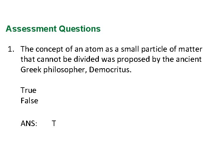 Assessment Questions 1. The concept of an atom as a small particle of matter
