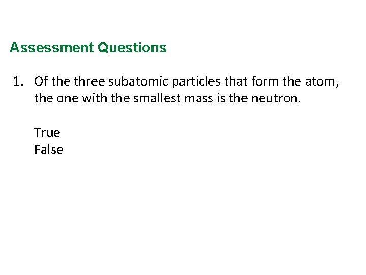 Assessment Questions 1. Of the three subatomic particles that form the atom, the one
