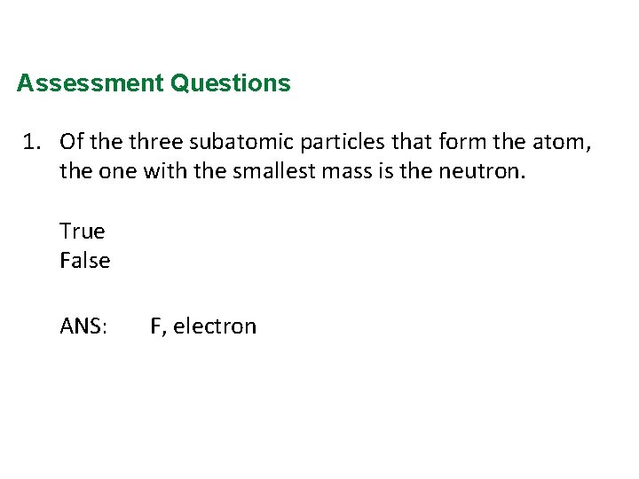 Assessment Questions 1. Of the three subatomic particles that form the atom, the one