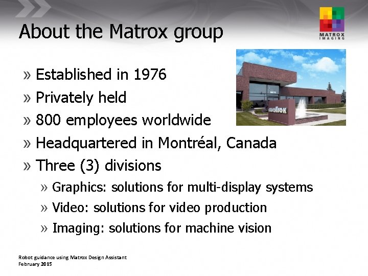About the Matrox group » Established in 1976 » Privately held » 800 employees