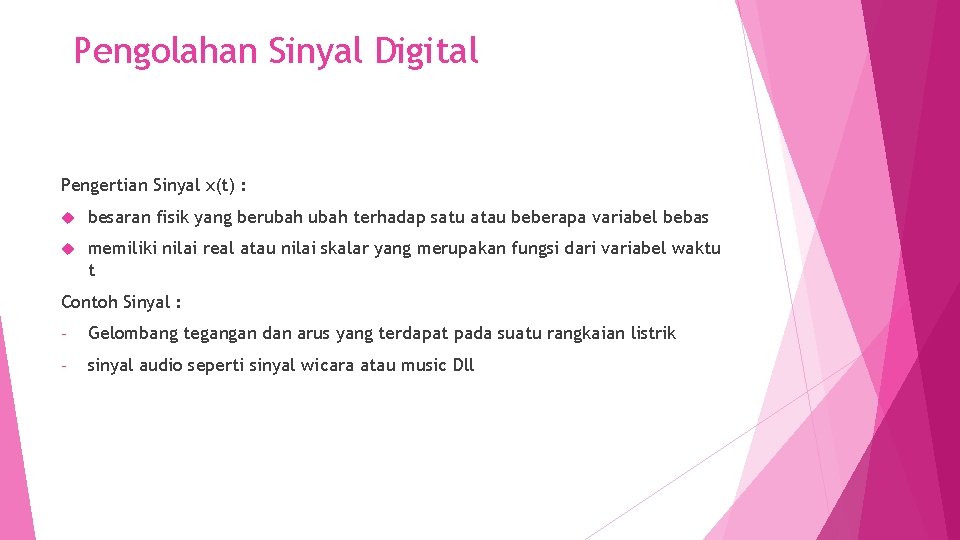 Pengolahan Sinyal Digital Pengertian Sinyal x(t) : besaran fisik yang berubah terhadap satu atau