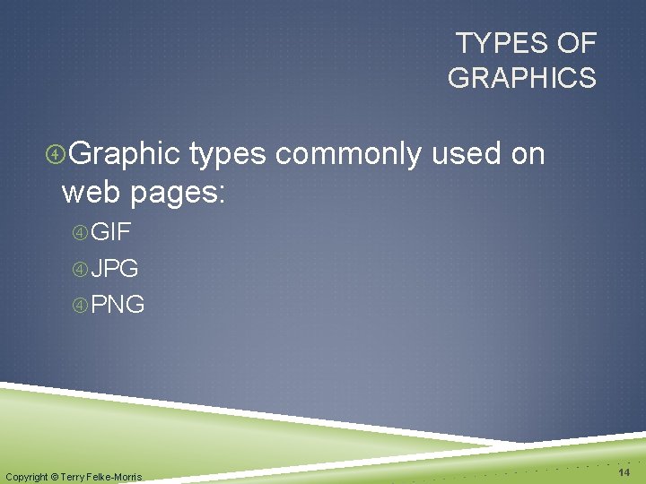 TYPES OF GRAPHICS Graphic types commonly used on web pages: GIF JPG PNG Copyright