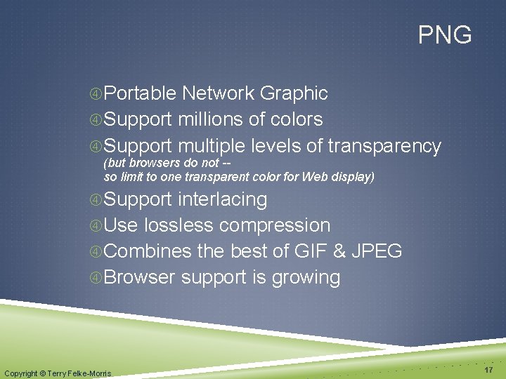 PNG Portable Network Graphic Support millions of colors Support multiple levels of transparency (but