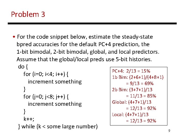 Problem 3 • For the code snippet below, estimate the steady-state bpred accuracies for